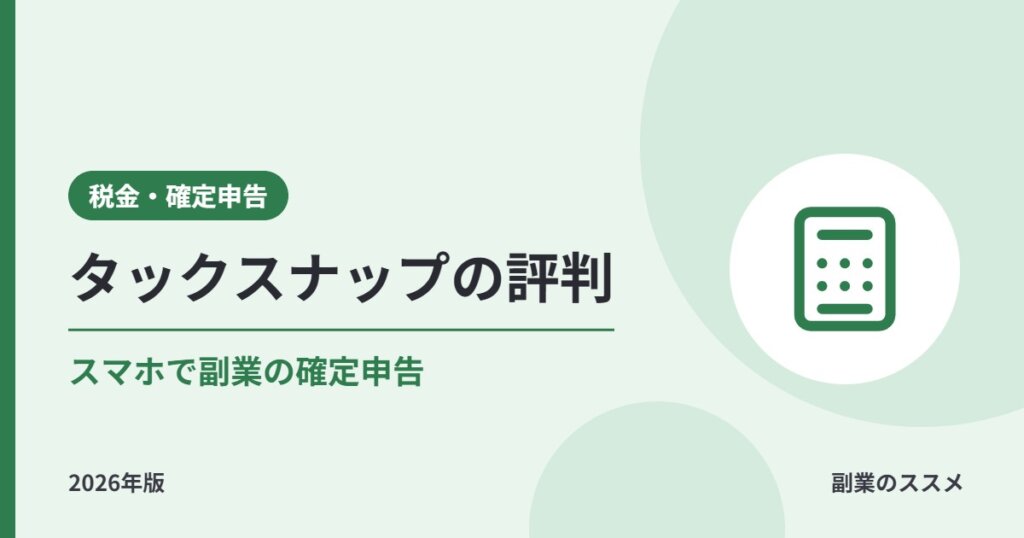 タックスナップ（Taxnap）の評判と使い方｜副業会社員の確定申告に使える？料金・できること・注意点【2026年版】